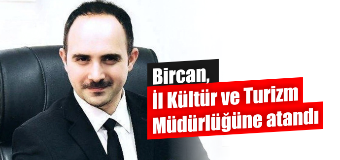 Bircan, İl Kültür ve Turizm Müdürlüğüne atandı