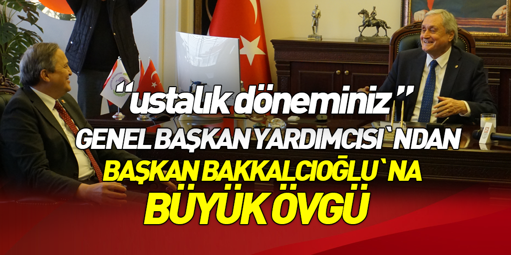 Genel Başkan Yardımcısı Torun`dan Başkan Bakkalcıoğlu`na Büyük Övgü