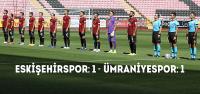 TFF 1. Lig: Eskişehirspor: 1 - Ümraniyespor: 1