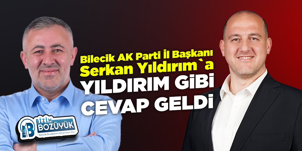 Ufuk Karaman`dan Bilecik AK Parti İl Başkanı Serkan Yıldırım`a yıldırım gibi cevap geldi.