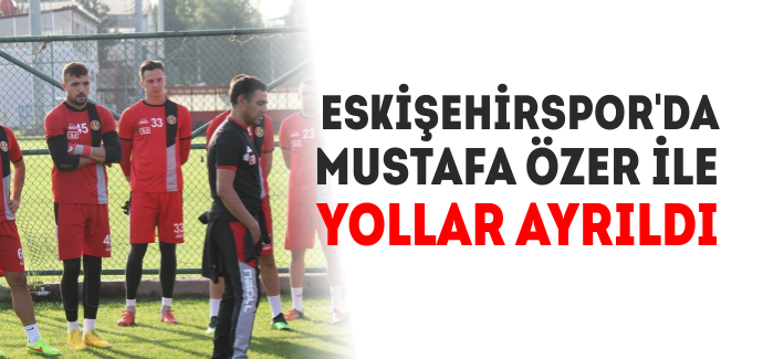 Eskişehirspor'da Mustafa Özer ile yollar ayrıldı